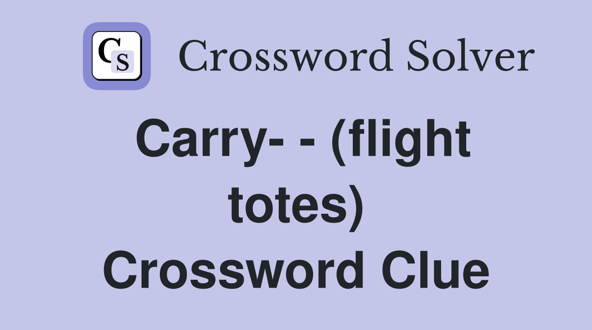 Carry (flight totes) Crossword Clue Answers Crossword Solver